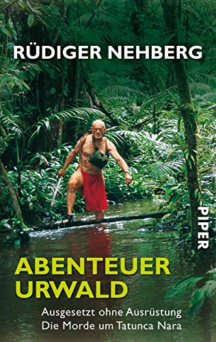 Abenteuer Urwald : Ausgesetzt ohne Ausrüstung. Die Morde um Tatunca Nara. Piper ; 4596; Ein Malik...