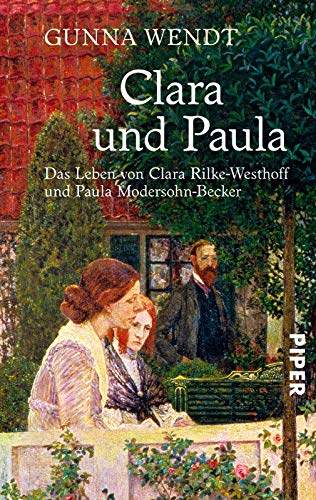 Clara und Paula. Das Leben von Clara Rilke-Westhoff und Paula Modersohn-Becker - Gunna Wendt
