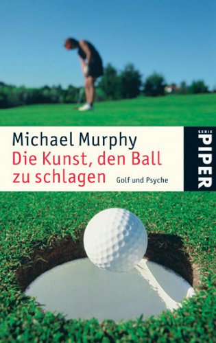 Die Kunst, den Ball zu schlagen: Golf und Psyche (Piper Taschenbuch, Band 4679) - Murphy, Michael