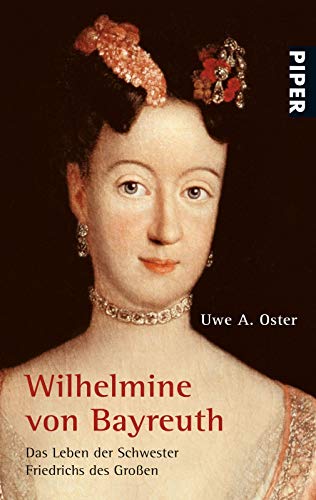 Wilhelmine von Bayreuth. Das Leben der Schwester Friedrichs des Großen. - Oster, Uwe A.