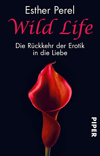 9783492250375: Wild Life: Die Rückkehr der Erotik in die Liebe