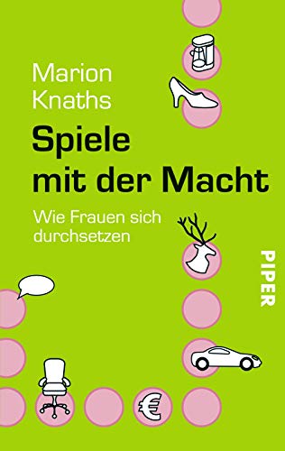 Spiele mit der Macht. Wie Frauen sich durchsetzen. - Knaths, Marion