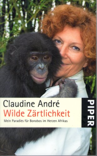 Wilde Zärtlichkeit : mein Paradies für Bonobos im Herzen Afrikas. Aus dem Franz. von Stefanie Windfelder und Mechthild Ochsenmeier / Piper ; 5328 - André, Claudine