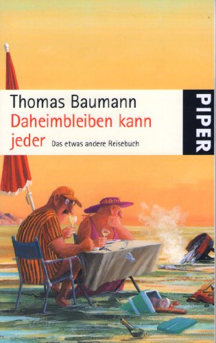 Imagen de archivo de Daheimbleiben kann jeder: Das etwas andere Reisebuch (Piper Taschenbuch, Band 25339) Baumann, Thomas a la venta por tomsshop.eu