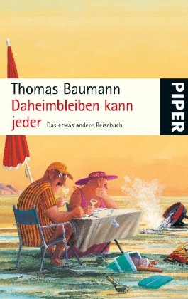 Stock image for Daheimbleiben kann jeder: Das etwas andere Reisebuch (Piper Taschenbuch, Band 25339) Baumann, Thomas for sale by tomsshop.eu