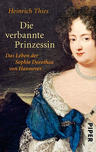 DIE VERBANNTE PRINZESSIN. Das Leben der Sophie Dorothea von Hannover