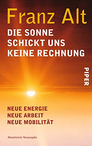Die Sonne schickt uns keine Rechnung: Neue Energie - Neue Arbeit - Neue MobilitÃ¤t (9783492254984) by Alt, Franz