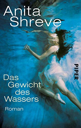 Das Gewicht des Wassers : Roman. Aus dem Amerikan. von Mechtild Sandberg / Piper ; 6186 : Piper Boulevard - Shreve, Anita