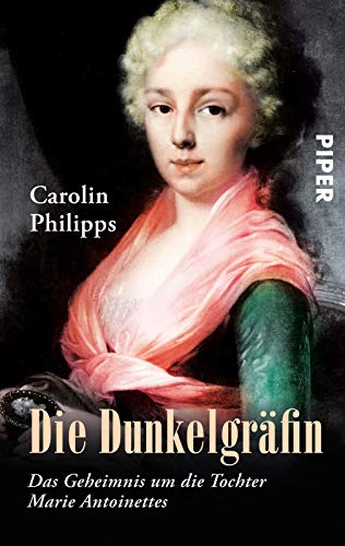 Die Dunkelgräfin: Das Geheimnis um die Tochter Marie Antoinettes - Philipps, Carolin