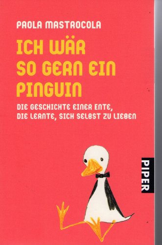 Ich wär so gern ein Pinguin : Die Geschichte einer Ente, die lernte, sich selbst zu lieben. - Mastrocola, Paola