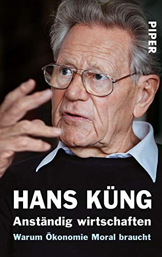 AnstÃ¤ndig wirtschaften: Warum Ã–konomie Moral braucht (9783492273237) by KÃ¼ng, Hans