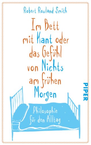 Stock image for Im Bett mit Kant oder das Gefhl von Nichts am frhen Morgen: Philosophie fr den Alltag for sale by medimops