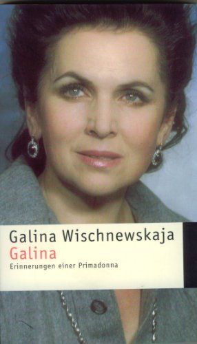 Galina : Erinnerungen einer Primadonna. Galina Wischnewskaja. Aus dem Amerikan. von Christiane Müller. [Übers. der russ. Orig.-Texte ins Dt. von Monika Dick] / Piper ; Bd. 8243 : Serie Musik Piper Schott - Wischnewskaja, Galina