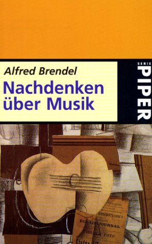 Nachdenken über Musik. Mit einem Vorwort des Verfassers. Mit einem Interview von Jeremy Siepmann. Originaltitel: Musical thoughts and afterthoughts. Mit Quellenverzeichnis, Auswahlbibliographie, Diskographie und Personen- und Werkregister. - (=Serie Piper ; Band SP 8244). - Brendel, Alfred