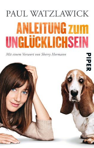 Anleitung zum Unglücklichsein. Paul Watzlawick. Mit einem Vorw. von Sherry Hormann, Piper ; 30032