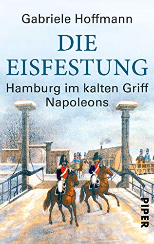 Die Eisfestung: Hamburg im kalten Griff Napoleons - Hoffmann, Gabriele