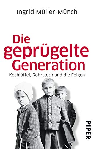 9783492302838: Die geprügelte Generation: Kochlöffel, Rohrstock und die Folgen