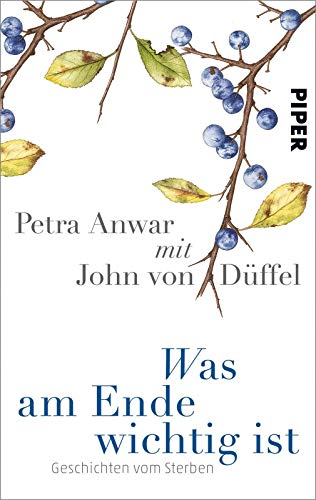 Was am Ende wichtig ist: Geschichten vom Sterben - Anwar, Petra, Düffel, John von