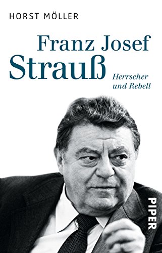 Franz Josef Strauß: Herrscher und Rebell - Möller, Horst