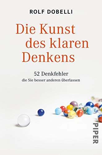 Die Kunst des klaren Denkens: 52 Denkfehler, die Sie besser anderen überlassen - Dobelli, Rolf