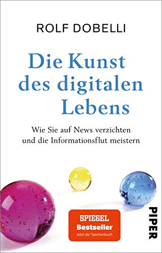 9783492316965: Die Kunst des digitalen Lebens: Wie Sie auf News verzichten und die Informationsflut meistern | Der Sachbuch-Bestseller zu weniger Medienkonsum und mehr Glck