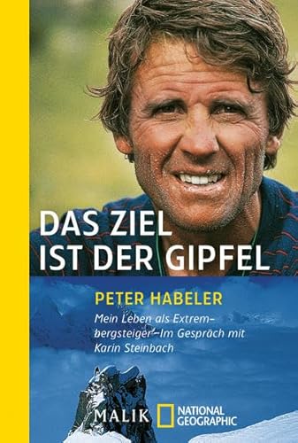 Das Ziel ist der Gipfel. Mein Leben als Extrembergsteiger / Peter Habeler. (Im Gespräch mit) Karin Steinbach. - Habeler, Peter