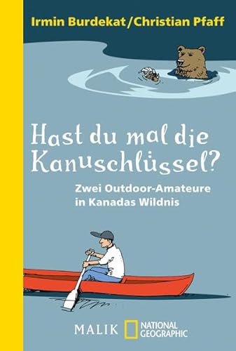 Hast du mal die Kanuschlüssel? : zwei Outdoor-Amateure in Kanadas Wildnis. Irmin Burdekat/Christian Pfaff / Malik National Geographic ; 425 - Burdekat, Irmin (Mitwirkender) und Christian (Mitwirkender) Pfaff