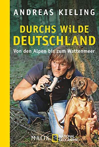 Durchs wilde Deutschland: Von den Alpen bis zum Wattenmeer : Von den Alpen bis zum Wattenmeer - Andreas Kieling