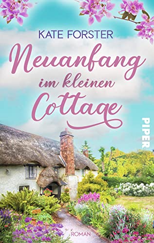 9783492506977: Neuanfang im kleinen Cottage: Roman | Gefhlvoller Sommerroman ber Verlust, Hoffnung und eine neue Liebe in England