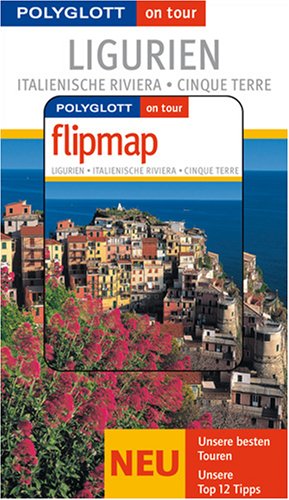 Ligurien, Italienische Riviera, Cinque Terre: Unsere besten Touren. Unsere Top 12 Tipps. Mit Flipmap - Wolftraud DeConcini