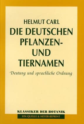 Die deutschen Pflanzen und Tiernamen Deutung und sprachliche Ordnung 2. Auflage