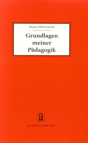 Grundlagen meiner Pädagogik: Und weitere Aufsätze zur Anthropologie und Didaktik - Montessori, Maria