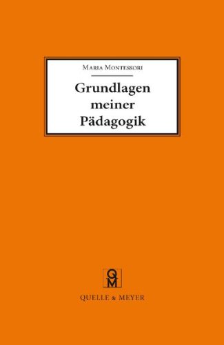 Grundlagen meiner Pädagogik: Und weitere Aufsätze zur Anthropologie und Didaktik - Maria Montessori