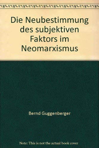 Die Neubestimmung des subjektiven Faktors im Neomarxismus. Eine Analyse des voluntaristischen Ges...