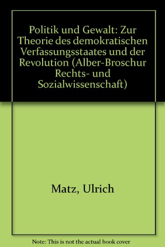 Politik und Gewalt: Zur Theorie des demokratischen Verfassungsstaates und der Revolution (Alber-B...