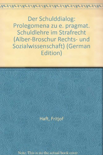 Der Schulddialog: Prolegomena zu e. pragmat. Schuldlehre im Strafrecht (Alber-Broschur Rechts- und Sozialwissenschaft) (German Edition) (9783495473757) by Haft, Fritjof