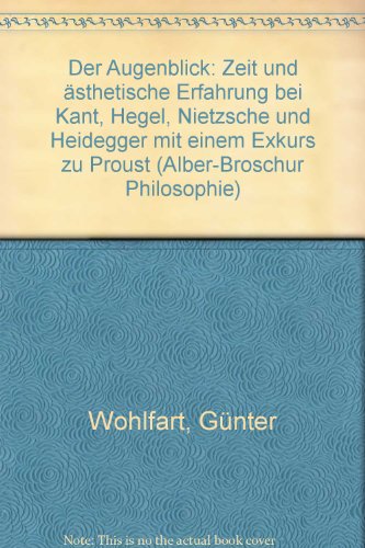 Der Augenblick. Zeit und ästhetische Erfahrung bei Kant, Hegel, Nietzsche und Heidegger mit einem Exkurs zu Proust. - Wohlfart, Günter