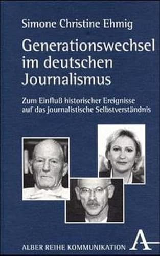 9783495474945: Generationswechsel im deutschen Journalismus: Zum Einfluss historischer Ereignisse auf das journalistische Selbstverstandnis (Alber-Reihe Kommunikation)