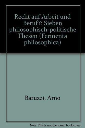 Recht auf Arbeit und Beruf?: Sieben philosophisch-politische Thesen (Fermenta philosophica) (German Edition) (9783495475188) by Baruzzi, Arno