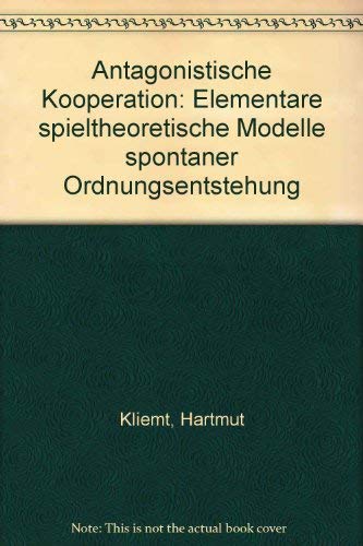 Antagonistische Kooperation: Elementare spieltheoretische Modelle spontaner Ordnungsentstehung (German Edition) (9783495475652) by Kliemt, Hartmut