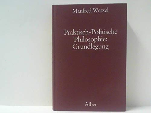 Praktisch-Politische Philosophie. Grundlegung.