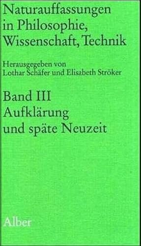 Naturauffassungen in Philosophie, Wissenschaft, Technik, Bd. 3., Aufklärung und späte Neuzeit / hrsg. von Lothar Schäfer . - Schäfer, Lothar und Elisabeth Ströker