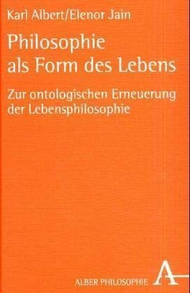 Philosophie als Form des Lebens. Zur ontologischen Erneuerung der Lebensphilosophie. (9783495477755) by Albert, Karl; Jain, Elenor
