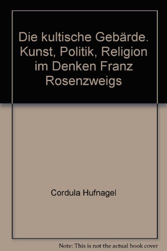 Die kultische Gebärde. Kunst, Politik, Religion im Denken Franz Rosenzweigs. - Hufnagel, Cordula