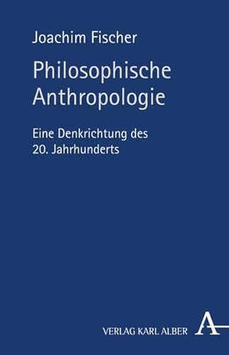 Philosophische Anthropologie, eine Denkrichtung des 20. Jahrhunderts. (9783495479094) by Fischer, Joachim