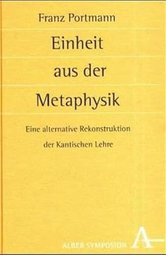 Einheit aus der Metaphysik. Eine alternative Rekonstruktion der Kantischen Lehre,