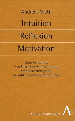9783495481257: Intuition, Reflexion, Motivation: Zum Verhltnis von Situationswahrnehmung und Rechtfertigung in antiker und moderner Ethik