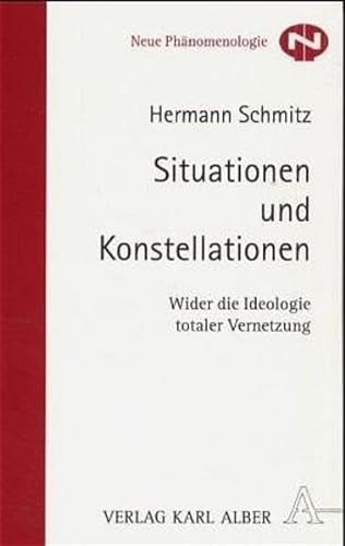 Situationen und Konstellationen: Wider die Ideologie totaler Vernetzung (Neue Phänomenologie) - Schmitz, Hermann