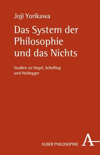 Das System der Philosophie und das Nichts. Studien zu Hegel, Schelling und Heidegger. - Yorikawa, Joji