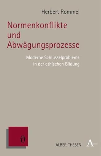 Normenkonflikte und Abwägungsprozesse Moderne Schlüsselprobleme in der ethischen Bildung - Rommel, Herbert